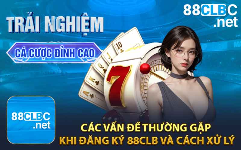 Các Vấn Đề Thường Gặp Khi Đăng Ký 88clb và Cách Xử Lý