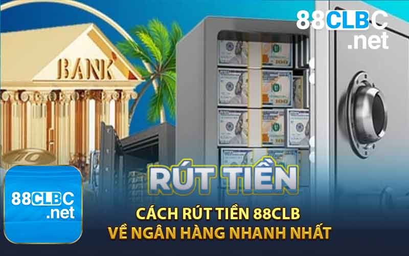 Cách Rút Tiền 88clb Về Ngân Hàng Nhanh Nhất