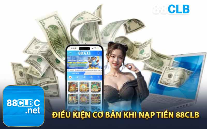 Điều Kiện Cơ Bản Khi Nạp Tiền 88CLB