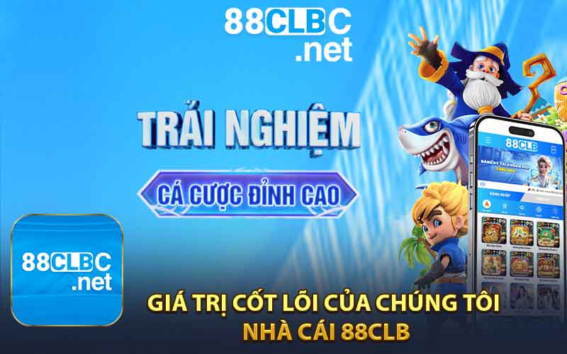 Giá Trị Cốt Lõi Của Chúng Tôi – Nhà Cái 88CLB