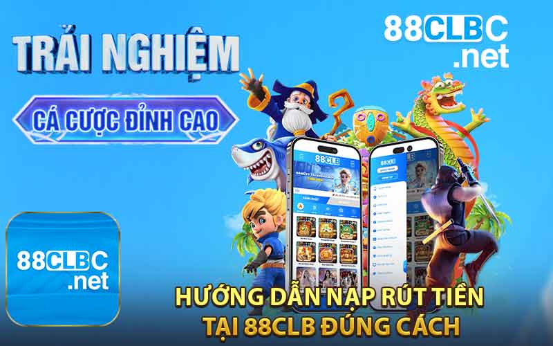 Hướng Dẫn Nạp Rút Tiền Tại 88CLB Đúng Cách