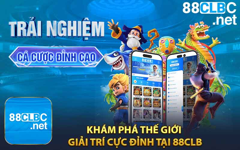 Khám Phá Thế Giới Giải Trí Cực Đỉnh Tại 88CLB