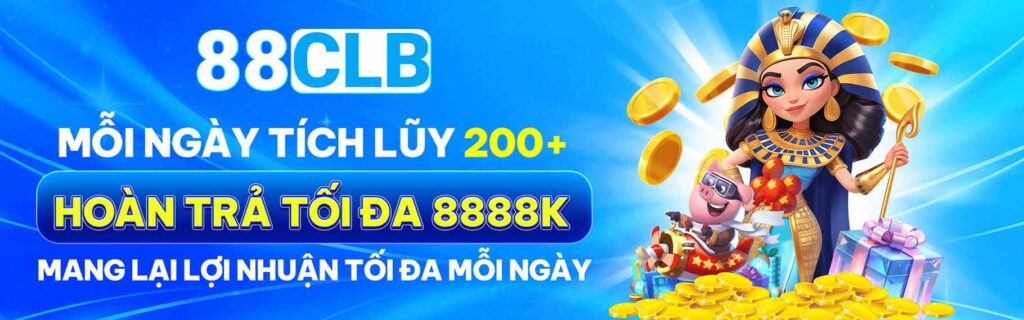 88clb mỗi ngày tích lũy 200+ hoàn trả tối đa 8888k